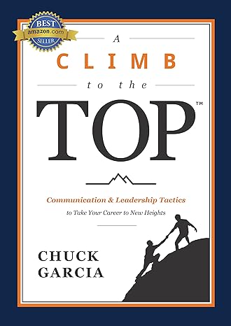 a climb to the top communication and leadership tactics to take your career to new heights 1st edition chuck