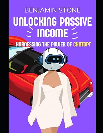 unlocking passive income harnessing the power of chatgpt 1st edition benjamin stone 979-8852552525