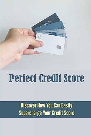 perfect credit score discover how you can easily supercharge your credit score 1st edition reanna oltmanns
