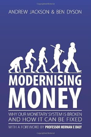 modernising money why our monetary system is broken and how it can be fixed 1st edition andrew jackson ,ben