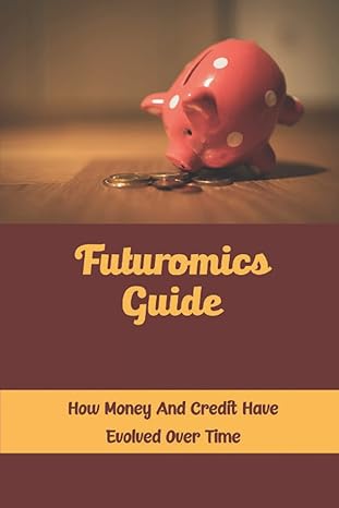 futuromics guide how money and credit have evolved over time 1st edition sheldon michelena b0bfwbyk3n,