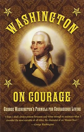 washington on courage george washington s formula for courageous living 1st edition george washington