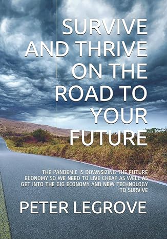 survive and thrive on the road to your future the pandemic is downsizing the future economy so we need to