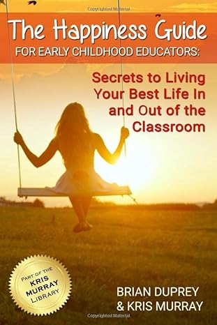The Happiness Guide For Early Childhood Educators Secrets To Living Your Best Life In And Out Of The Classroom