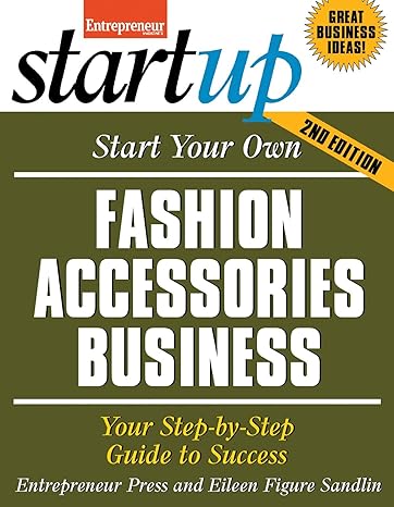 start your own fashion accessories business your step by step guide to success 2nd edition entrepreneur press