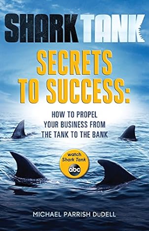 shark tank secrets to success how to propel your business from the tank to the bank 1st edition michael