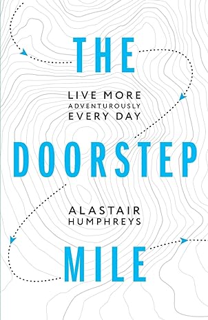 the doorstep mile live more adventurously every day 1st edition alastair humphreys 1916308805, 978-1916308800