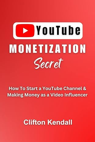 youtube monetization secret how to start a youtube channel and making money as a video influencer 1st edition