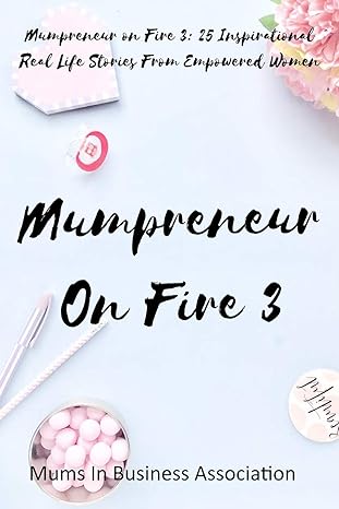 mumpreneur on fire 3 25 inspirational real life stories from empowered women 1st edition estelle keeber