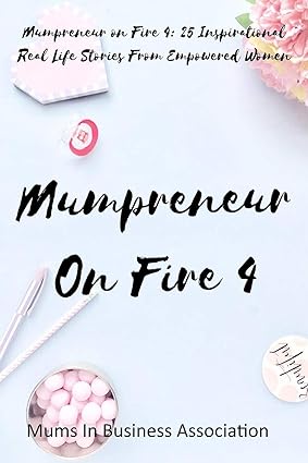 mumpreneur on fire 4 25 inspirational real life stories from empowered women 1st edition estelle keeber