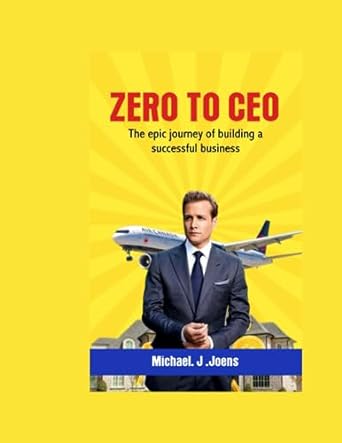 from zero to ceo the epic journey of building a successful business 1st edition michael j. joens