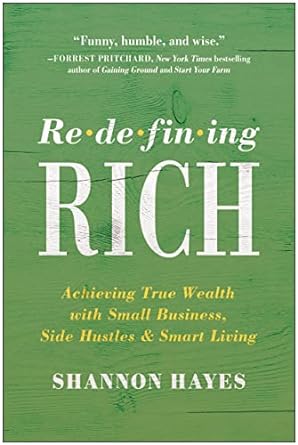 redefining rich achieving true wealth with small business side hustles and smart living 1st edition shannon