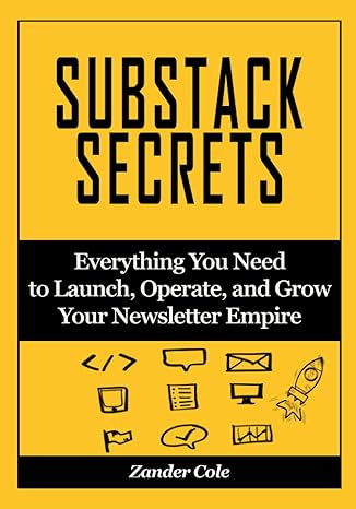 substack secrets everything you need to launch operate and grow your newsletter business empire substack