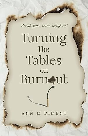 turning the tables on burnout break free burn brighter 1st edition ann m. diment 979-8887597317