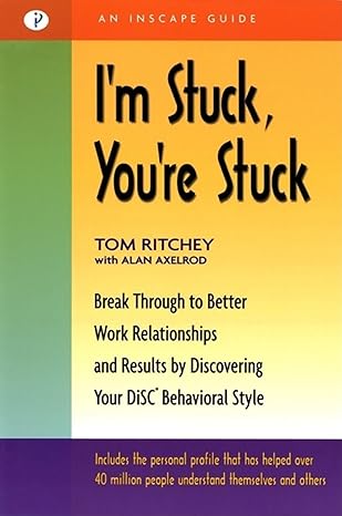 I M Stuck You Re Stuck Breakthrough To Better Work Relationships And Results By Discovering Your Disc Behavioral Style