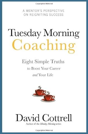 tuesday morning coaching eight simple truths to boost your career and your life 1st edition david cottrell