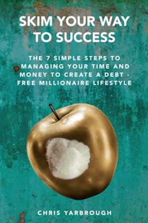skim your way to success the 7 simple steps to managing your time and money to create a debt free millionaire