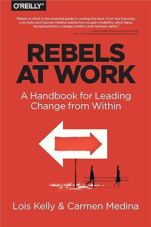 rebels at work a handbook for leading change from within 1st edition lois kelly ,debra cameron ,carmen medina