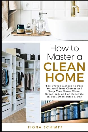 how to master a clean home with tips and schedules to help you succeed 1st edition fiona schimpf