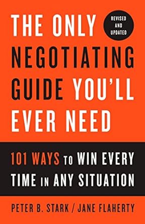 the only negotiating guide you ll ever need revised and updated 101 ways to win every time in any situation