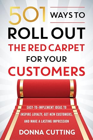 501 ways to roll out the red carpet for your customers easy to implement ideas to inspire loyalty get new