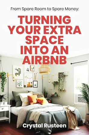 from spare room to spare money turning your extra space into an airbnb 1st edition crystal rusteen