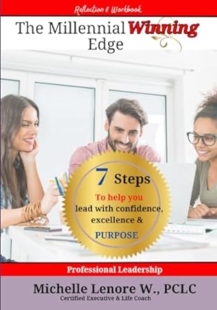 the millennial winning edge 7 steps to help you lead with confidence excellence and purpose 1st edition