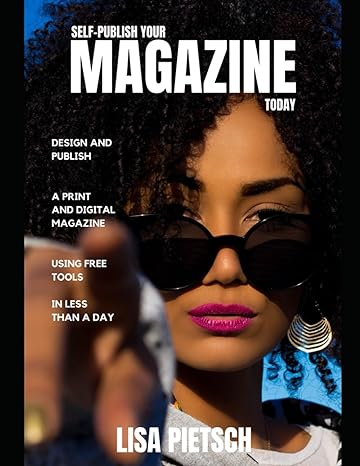 self publish your magazine today design and publish a print and digital magazine using free tools in less