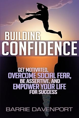 building confidence get motivated overcome social fear be assertive and empower your life for success 1st