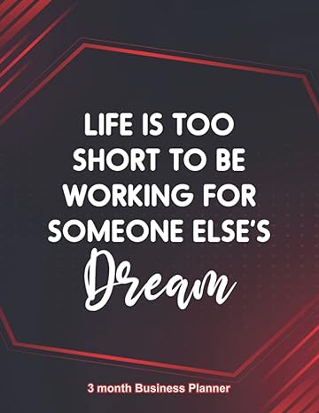 life is too short to be working for someone else s dream 3 month business planner 1st edition nicole e.