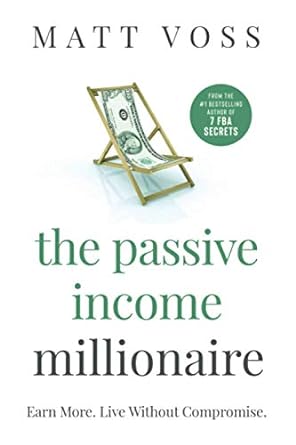 the passive income millionaire earn more live without compromise 1st edition matt voss 979-8580180496