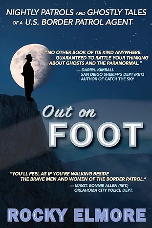 out on foot nightly patrols and ghostly tales of a u s border patrol agent 1st edition rocky elmore