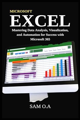 excel mastering data analysis visualization and automation for success with microsoft 365 1st edition sam o a