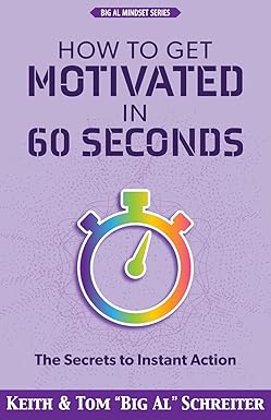 how to get motivated in 60 seconds the secrets to instant action 1st edition keith schreiter ,tom big al