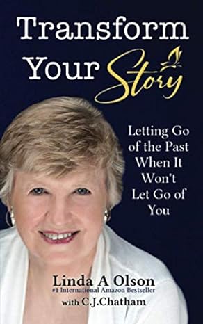 transform your story letting go of the past when it won t let go of you 1st edition linda a olson ,c. j.
