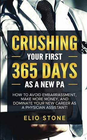 crushing your first 365 days as a new pa how to avoid embarrassment make more money and dominate your new