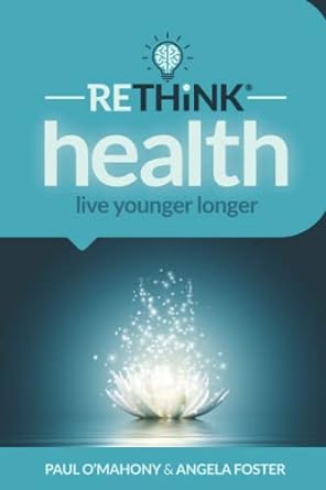 rethink health live younger longer 1st edition paul omahony ,angela foster 1914951026, 978-1914951022