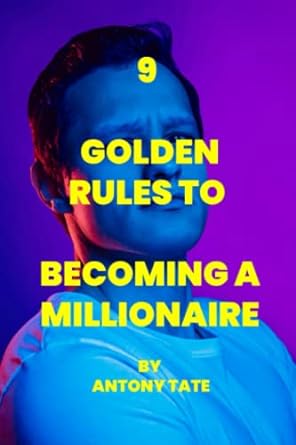 9 golden rules to becoming a millionaire 1st edition antony tate 979-8396996298