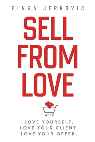 sell from love love yourself love your client love your offer 1st edition finka jerkovic 1777335108,