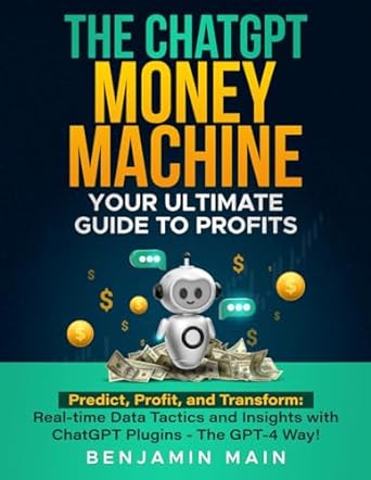 the chatgpt money machine your ultimate guide to profits predict profit and transform real time data tactics