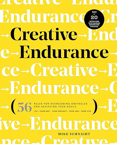 creative endurance 56 rules for overcoming obstacles and achieving your goals 1st edition mike schnaidt