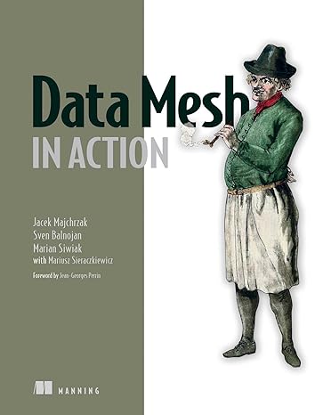 data mesh in action 1st edition jacek majchrzak ,sven balnojan ,marian siwiak 1633439976, 978-1633439979