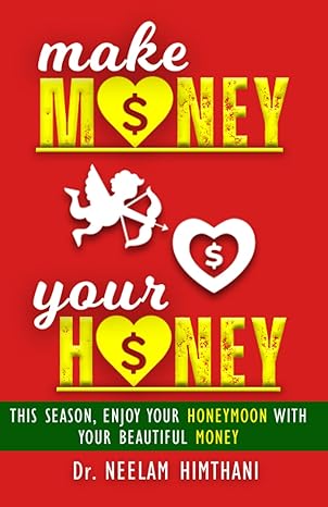 make money your honey this season enjoy your honeymoon with your beautiful money 1st edition dr. neelam