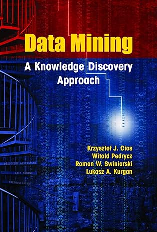 data mining a knowledge discovery approach 1st edition krzysztof j cios ,witold pedrycz ,roman w swiniarski