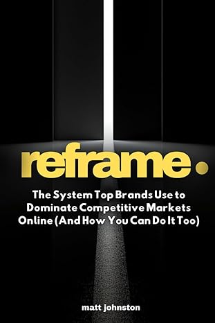 reframe the system top brands use to dominate competitive markets online 1st edition matt johnston
