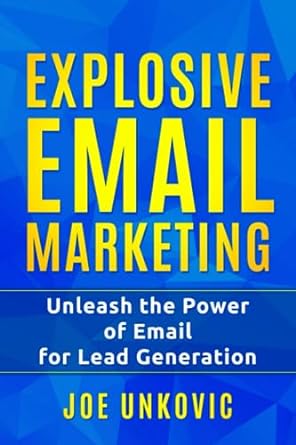 explosive email marketing unleash the power of email for lead generation 1st edition joe unkovic