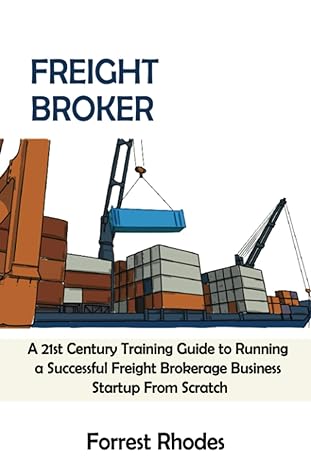 freight broker a 21st century training guide to running a successful freight brokerage business startup from