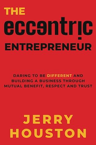 the eccentric entrepreneur daring to be different and building a business through mutual benefit respect and