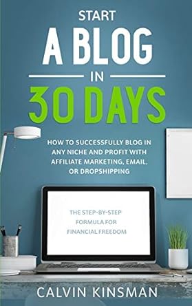 Start A Blog In 30 Days How To Successfully Blog In Any Niche And Profit With Affiliate Marketing Email Or Dropshipping