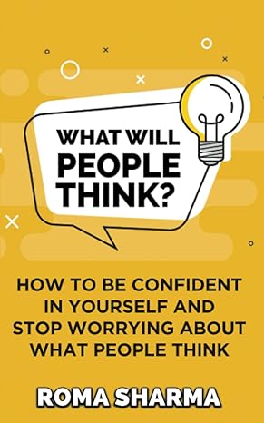 what will people think how to be confident in yourself and stop worrying about what people think print
